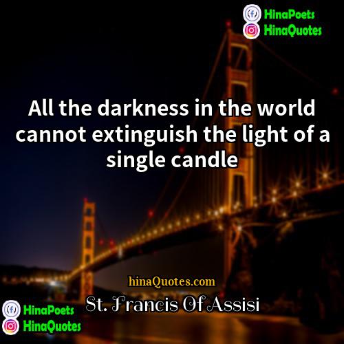 St Francis Of Assisi Quotes | All the darkness in the world cannot